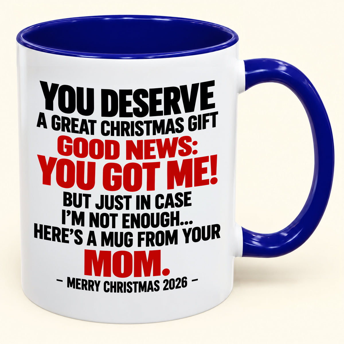 YOU DESERVE A GREAT CHRISTMAS GIFT GOOD NEWS: YOU GOT ME! - Funny Christmas 2026 - Gift Accent Coffee Mug From Mom (SKU2610-174)