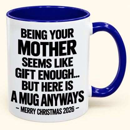 Being Your Mother Seems Like Gift Enough - Funny Christmas 2026 - Gift Accent Coffee Mug (SKU2610-482)