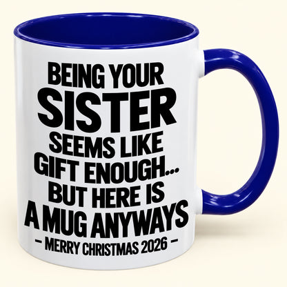 Being Your Sister Seems Like Gift Enough - Funny Christmas 2026 - Gift Accent Coffee Mug (SKU2610-513)