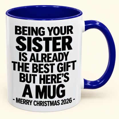 Being Your Sister Is Already The Best Gift - Funny Christmas 2026 - Gift Accent Coffee Mug (SKU2610-951)