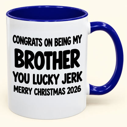 CONGRATS ON BEING MY BROTHER YOU LUCKY BITCH - Funny Christmas 2026 - Gift Accent Coffee Mug (SKU2610-686)