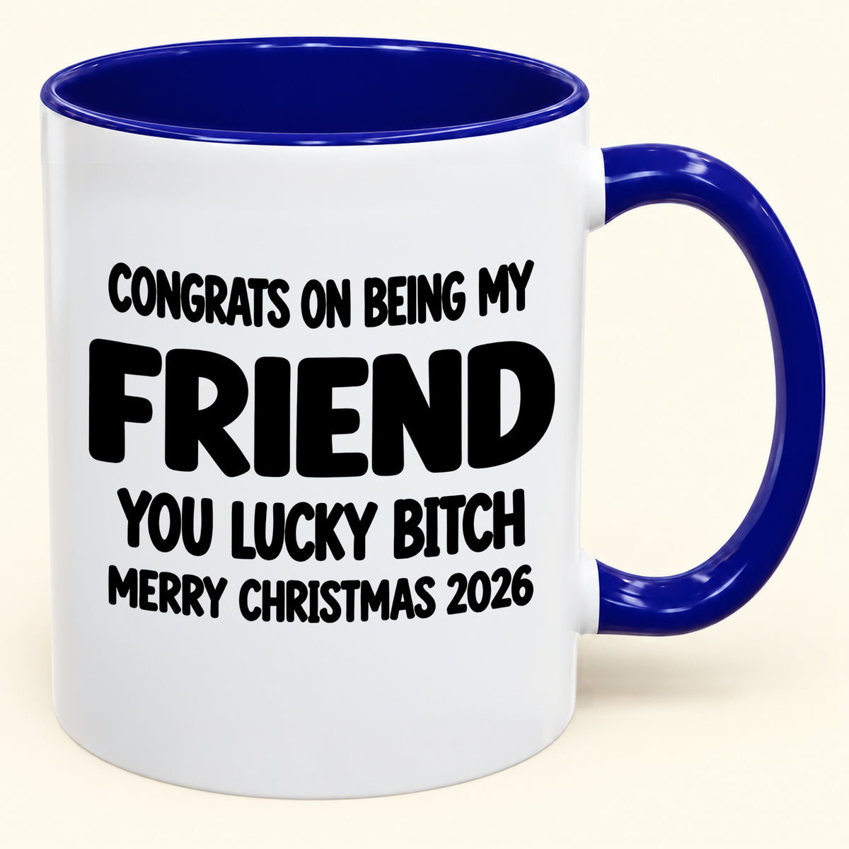 CONGRATS ON BEING MY FRIEND YOU LUCKY BITCH - Funny Christmas 2026 - Gift Accent Coffee Mug (SKU2610-812)