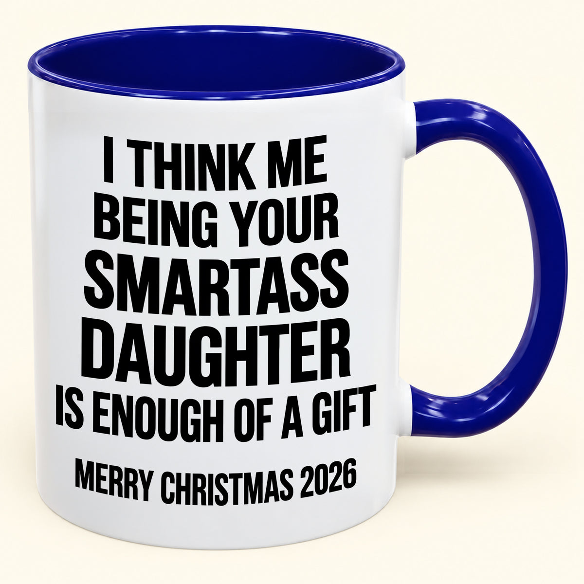 I THINK ME BEING YOUR SMARTASS DAUGHTER IS ENOUGH OF A GIFT - Funny Christmas 2026 - Gift Accent Coffee Mug (SKU2610-448)