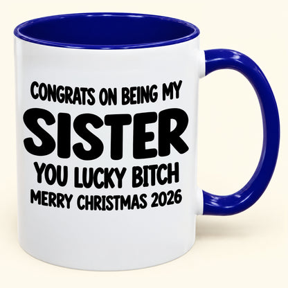 CONGRATS ON BEING MY SISTER YOU LUCKY BITCH - Funny Christmas 2026 - Gift Accent Coffee Mug (SKU2610-685)