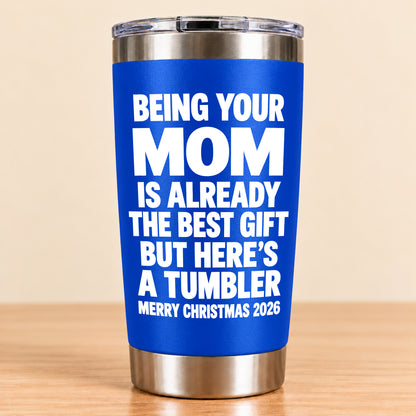 Being Your Mom Like Is Already The Best Gift - Funny Christmas Gift - Stainless Steel Tumbler TRNN00 (SKU3D2610-1021)