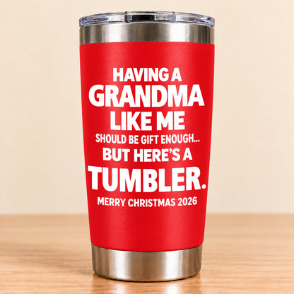 Having A Grandma Like Me Should Be Gift Enough - Tumbler Christmas Gift 2026 - TRNN (SKU3D2610-882)