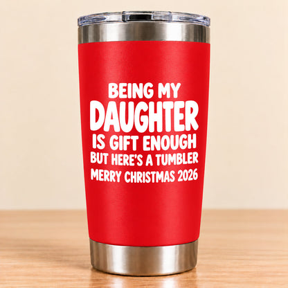 Being My Daughter Is Gift Enough - Gift For Daughter From Mom and Dad Tumbler (SKU3D2610-936)