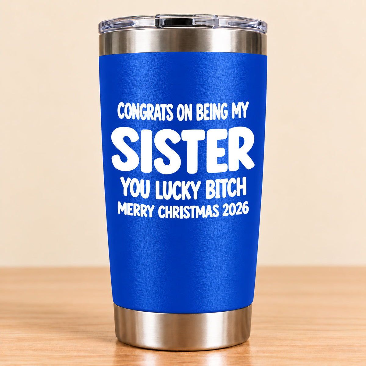 CONGRATS ON BEING MY SISTER  YOU LUCKY BITCH - Funny Christmas Gift - Stainless Steel Tumbler A02-011 (SKU3D2610-844)
