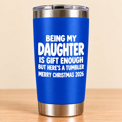 Being My Daughter Is Gift Enough - Gift For Daughter From Mom and Dad Tumbler (SKU3D2610-936)