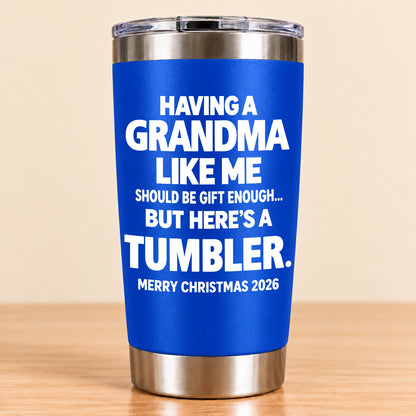 Having A Grandma Like Me Should Be Gift Enough - Tumbler Christmas Gift 2026 - TRNN (SKU3D2610-882)