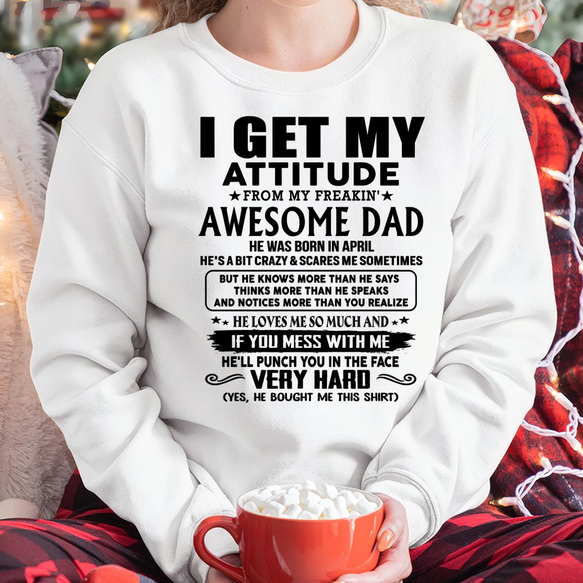 April - Thanks Dad - I GET MY ATTITUDE FROM MY FREAKIN' AWESOME DAD - Gift for Son and Daughter From Dad - TRNN04 (SKU-TDD-CU-04)