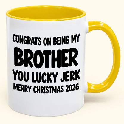 CONGRATS ON BEING MY BROTHER YOU LUCKY BITCH - Funny Christmas 2026 - Gift Accent Coffee Mug (SKU2610-686)