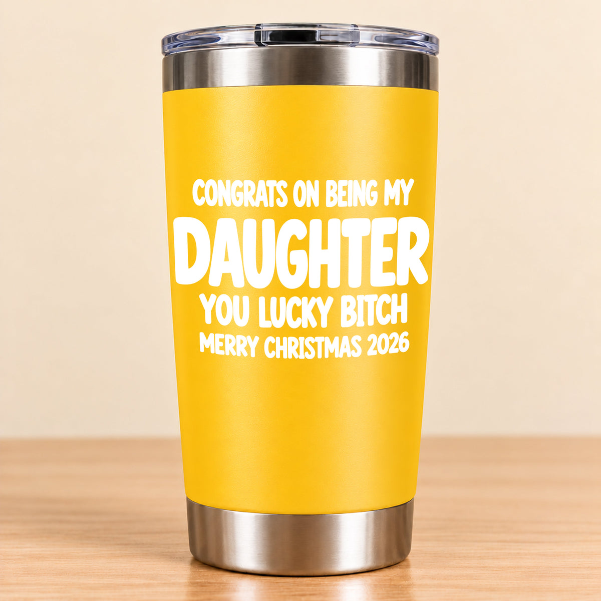CONGRATS ON BEING MY DAUGHTER  YOU LUCKY BITCH - Funny Christmas Gift - Stainless Steel Tumbler A02-011 (SKU3D2610-843)