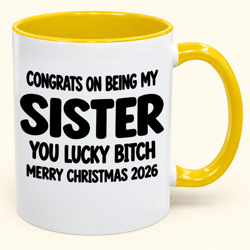 CONGRATS ON BEING MY SISTER YOU LUCKY BITCH - Funny Christmas 2026 - Gift Accent Coffee Mug (SKU2610-685)
