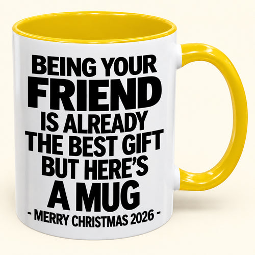 Being Your Friend Is Already The Best Gift - Funny Christmas 2026 - Gift Accent Coffee Mug (SKU2610-953)