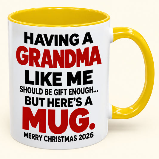 Having Me Like Your Grandma Is Gift Enough - Funny Christmas 2026 - Gift Accent Coffee Mug From Grandma (SKU2610-454)