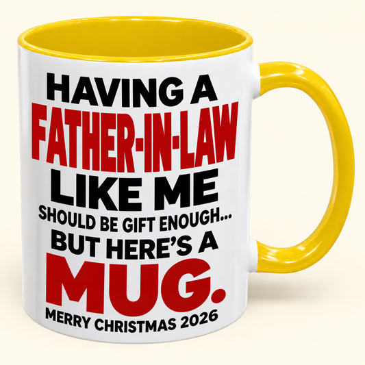 Having Me Like Your Father-In-Law Is Gift Enough - Funny Christmas 2026 - Gift Accent Coffee Mug From Dad (SKU2610-509)