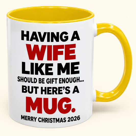 Having Me Like Your Wife Is Gift Enough - Funny Christmas 2026 - Gift Accent Coffee Mug (SKU2610-568)
