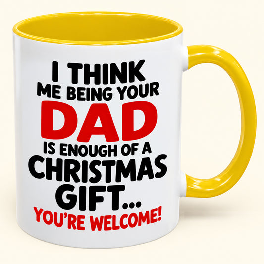 Being Your Dad Is Enough Of A Gift - Funny Christmas 2026 - Gift Accent Coffee Mug From Dad (SKU2610-248)