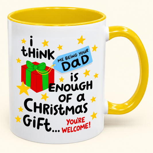 Being Your Dad Is Enough Of A Gift - Funny Christmas 2026 - Gift Accent Coffee Mug From Dad (SKU2610-242)