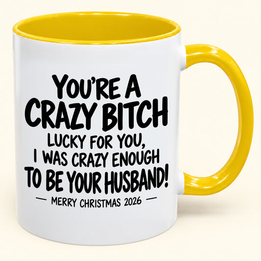 YOU'RE A CRAZY BITCH LUCKY FOR YOU, I WAS CRAZY ENOUGH TO BE YOUR HUSBAND! - Funny Christmas 2026 - Gift Accent Coffee Mug (SKU2610-864)
