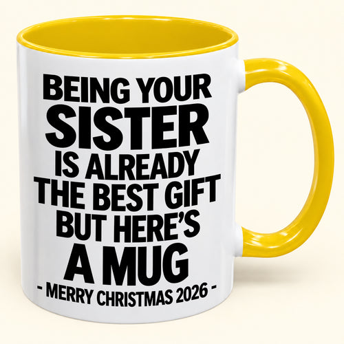Being Your Sister Is Already The Best Gift - Funny Christmas 2026 - Gift Accent Coffee Mug (SKU2610-951)