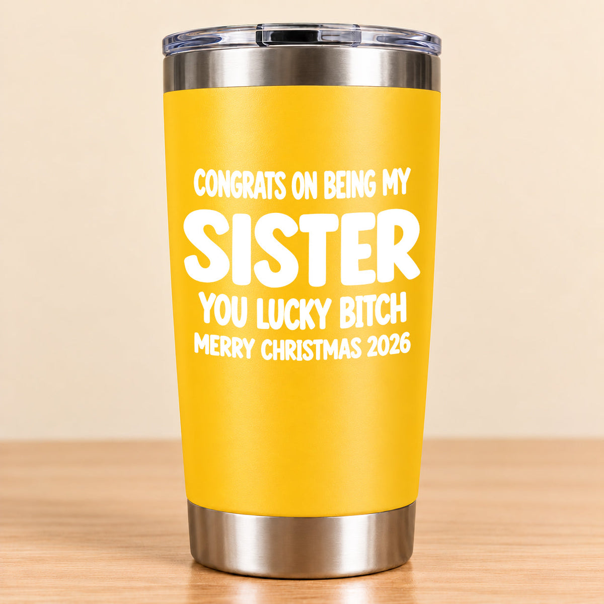 CONGRATS ON BEING MY SISTER  YOU LUCKY BITCH - Funny Christmas Gift - Stainless Steel Tumbler A02-011 (SKU3D2610-844)