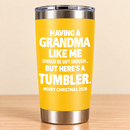 Having A Grandma Like Me Should Be Gift Enough - Tumbler Christmas Gift 2026 - TRNN (SKU3D2610-882)