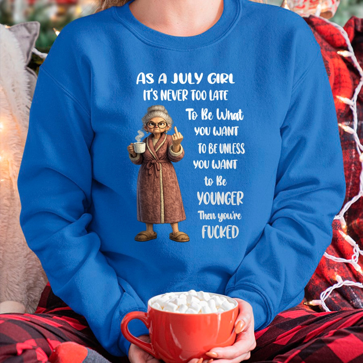 JULY – IT'S NEVER TOO LATE TO BE WHAT YOU WANT - Birthday T Shirt For Woman - TRNN07 (SKU2603-326-07)