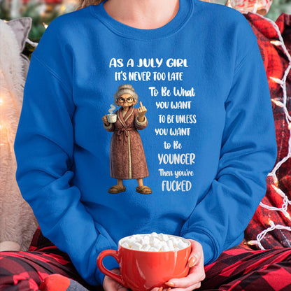 JULY – IT'S NEVER TOO LATE TO BE WHAT YOU WANT - Birthday T Shirt For Woman - TRNN07 (SKU2603-326-07)