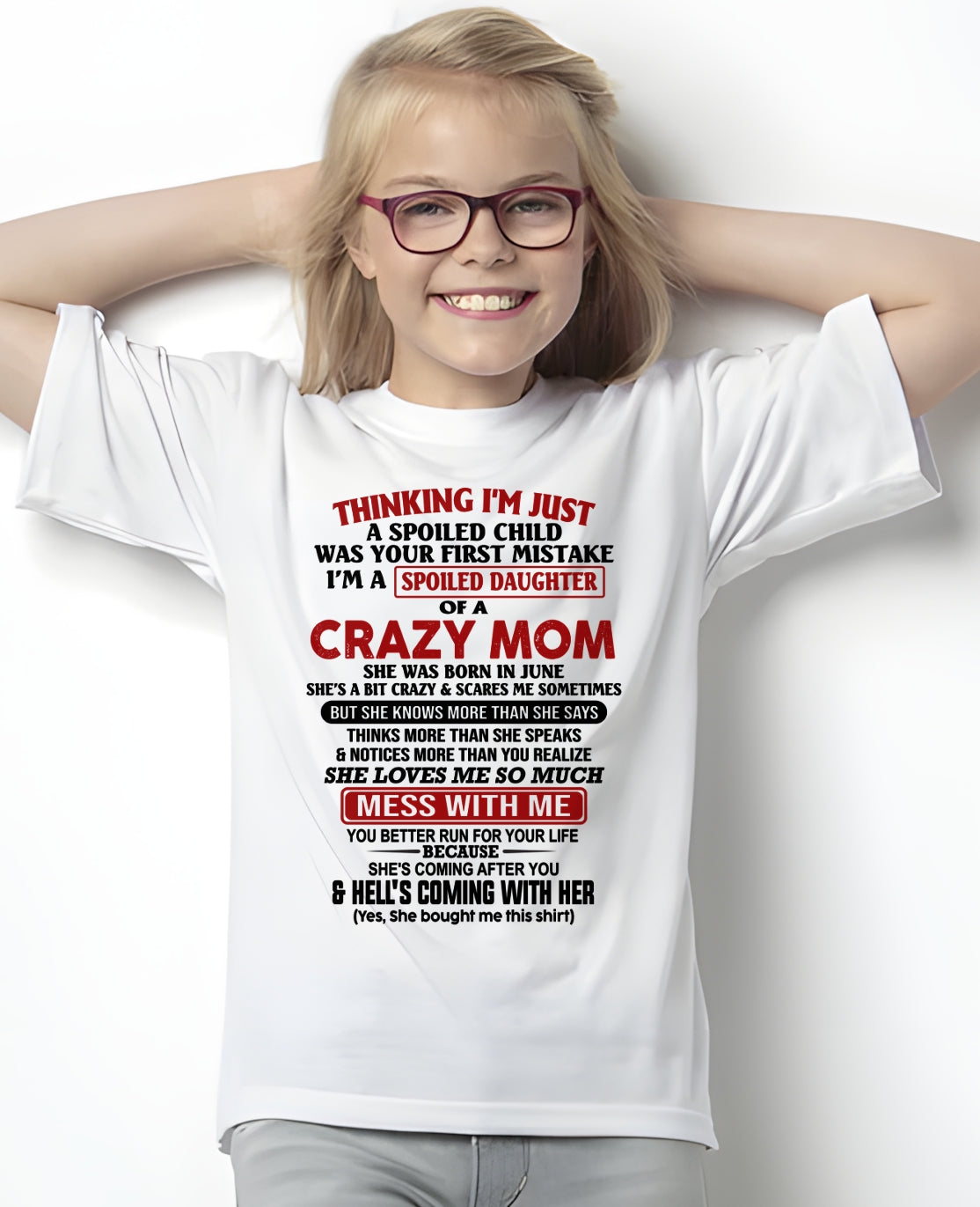 JUNE - THINGKING I'M JUST A SPOILED DAUGHTER OF A CRAZY MOM - T Shirt From Mom To Daughter - TRNN06 (SKU2602-27-06)