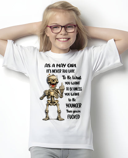 MAY – IT'S NEVER TOO LATE TO BE WHAT YOU WANT - Birthday T Shirt For Woman - TRNN05 (SKU2603-324-05)