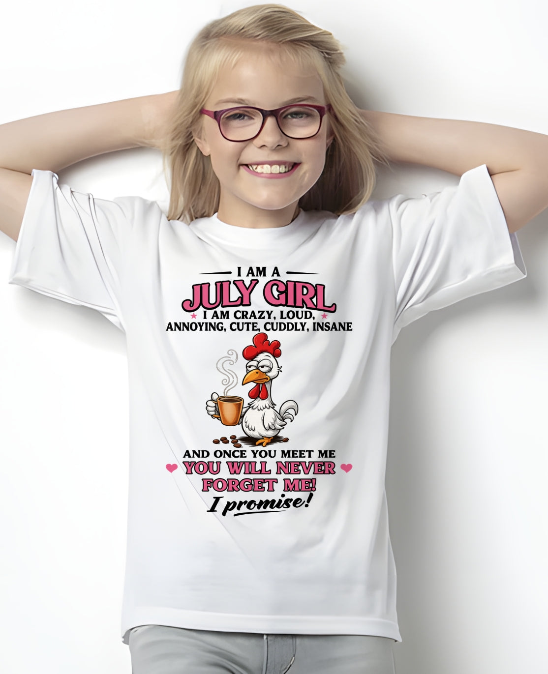 JULY – I AM CRAZY, LOUD, ANNOYING, CUTE, CUDDLY, INSANE - Birthday T Shirt For Woman - TRNN07 (SKU2603-368-07)