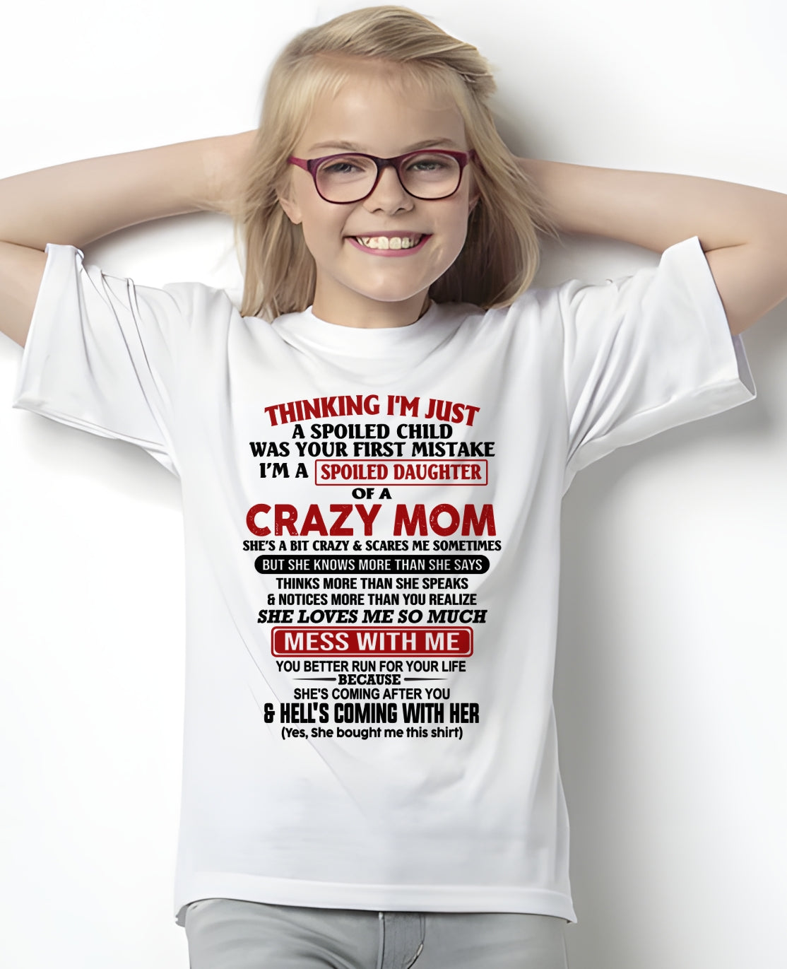 THINGKING I'M JUST A SPOILED DAUGHTER OF A CRAZY MOM - T Shirt From Mom To Daughter - TRNN00 (SKU2602-27-00)