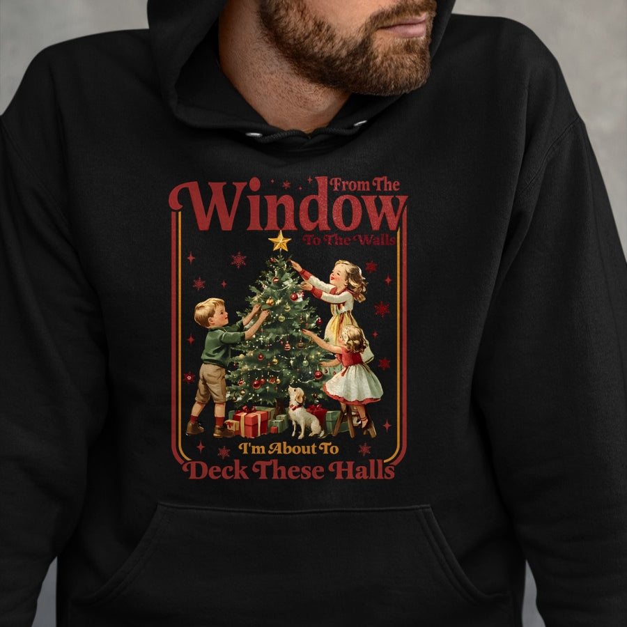 From The Windows To The Walls I'm About To Deck These Halls Sweatshirt - Christmas Unisex T-Shirt/Hoodie/Sweatshirt - TRNN00