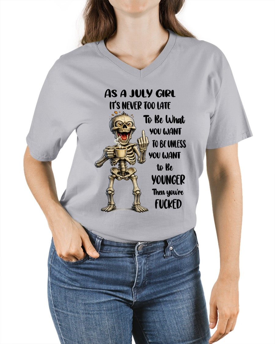 JULY – IT'S NEVER TOO LATE TO BE WHAT YOU WANT - Birthday T Shirt For Woman - TRNN07 (SKU2603-324-07)