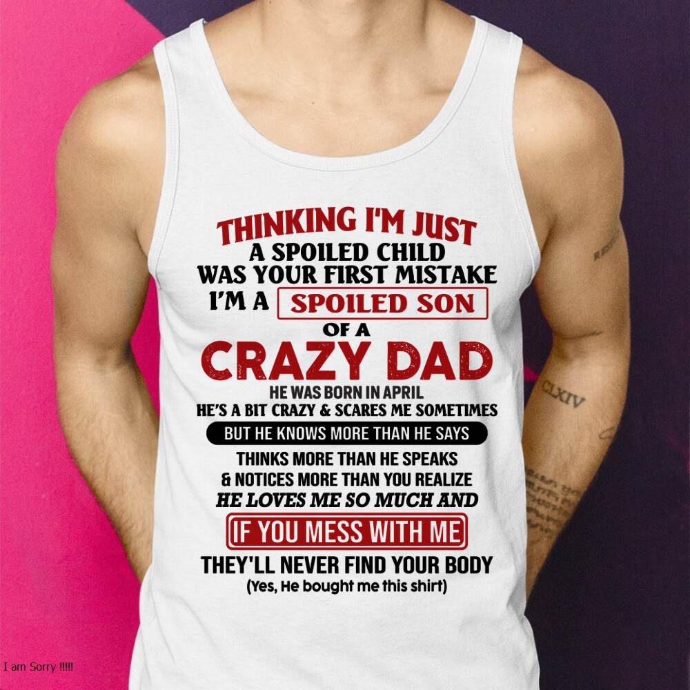 April - I Am Spoiled Son Of A Crazy Dad - Gift for Son From Dad - TRNN04 (SKU-TDS-SPOILED-04)