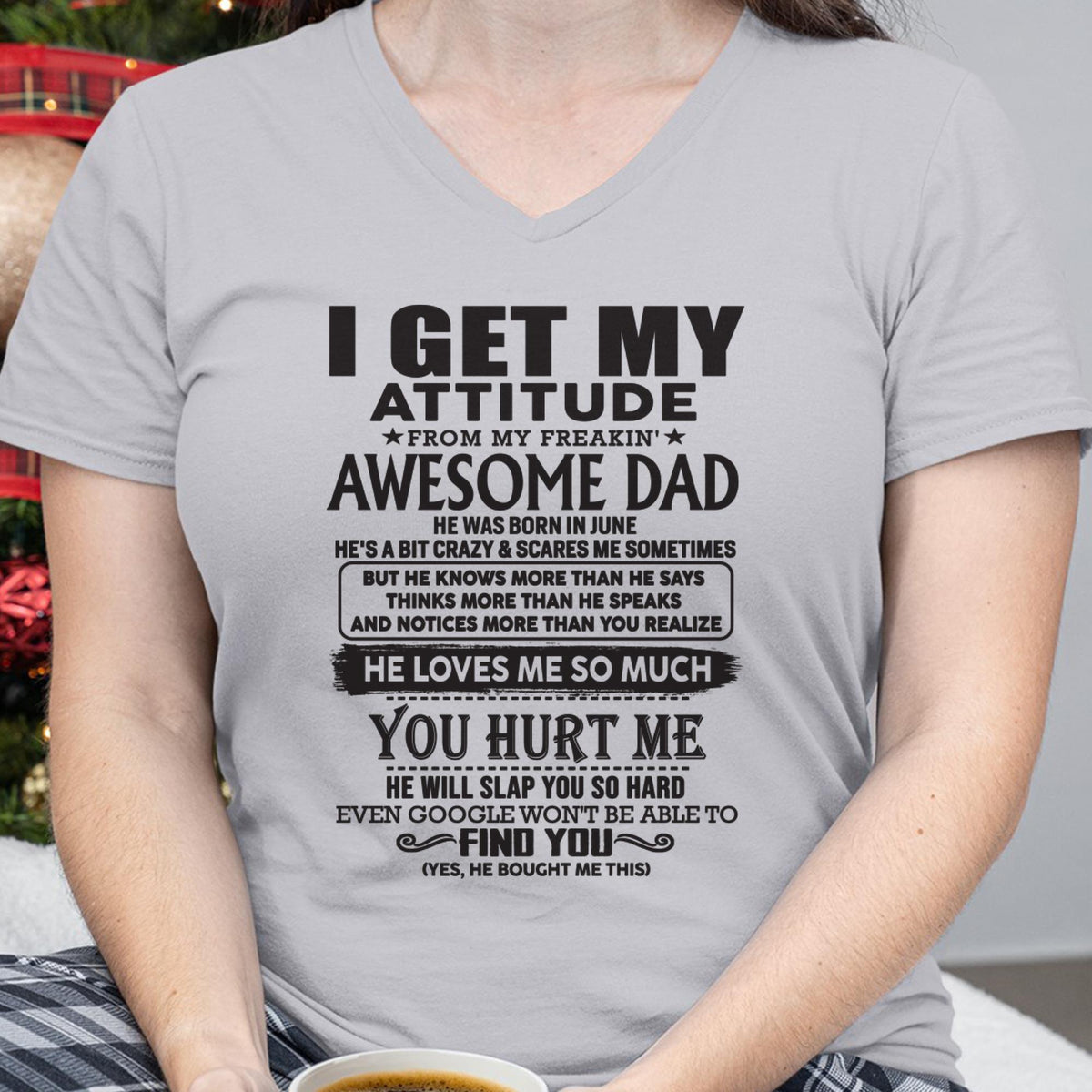 June - I GET MY ATTITUDE FROM MY FREAKIN' AWESOME DAD - Gift for Son and Daughter From Dad - TRNN06 (SKU-TDD-06)